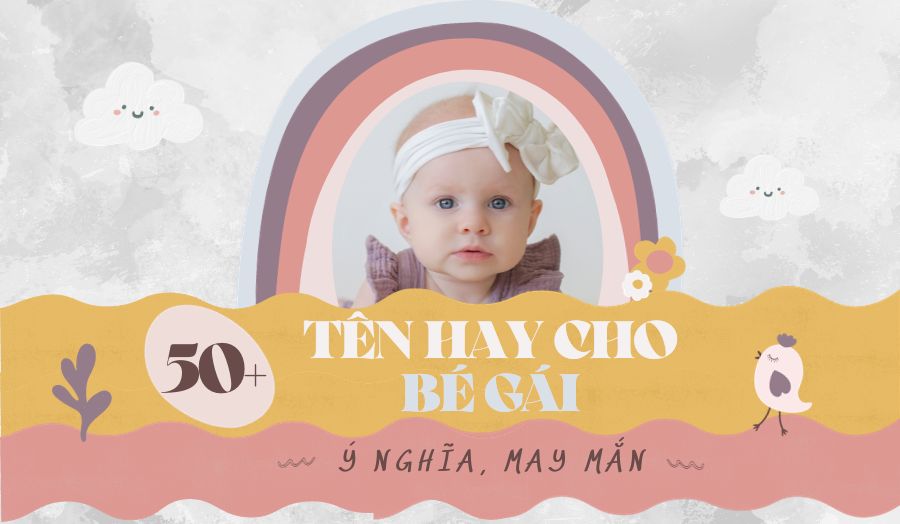 50+ Tên Hay Cho Bé Gái Vừa Dễ Thương Vừa Ý Nghĩa