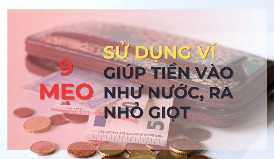 9 Cách Thu Hút Tài Lộc Vào Ví Tiền Nhiều May Mắn