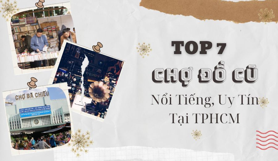 Danh Sách 7 Chợ Đồ Cũ Nổi Tiếng, Chất Lượng, Giá Tốt Tại TPHCM