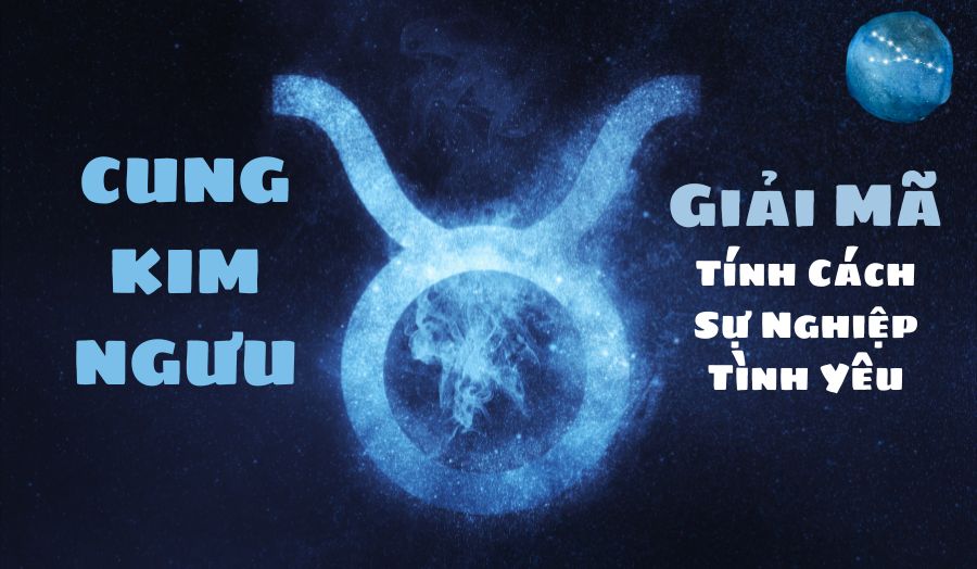 Cung Kim Ngưu: Giải Mã Tính Cách, Tình Yêu Và Sự Nghiệp