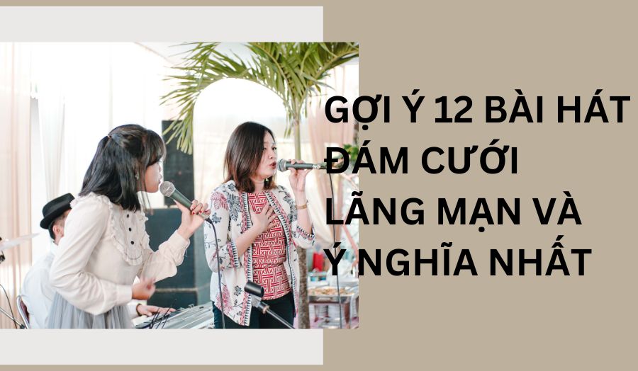 12 Bài Hát Đám Cưới Hay Lãng Mạn Ý Nghĩa