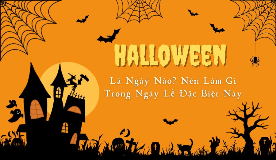 Halloween Là Ngày Nào? Nguồn Gốc Và Hoạt Động Trong Ngày Lễ