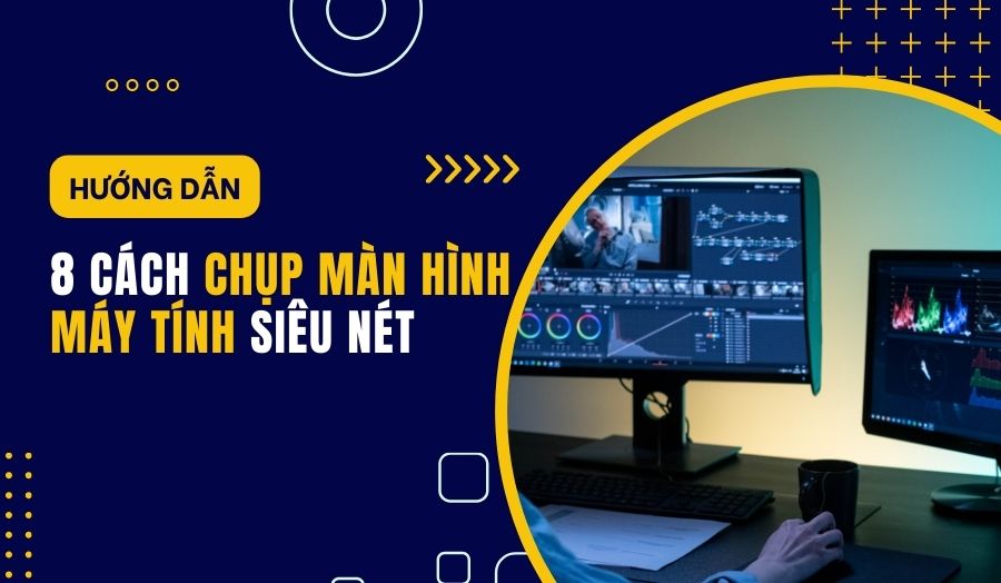 Hướng Dẫn 8 Cách Chụp Màn Hình Máy Tính Đơn Giản Rõ Nét