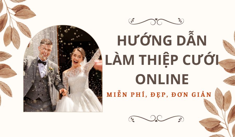 Bật Mí Cách Làm Thiệp Cưới Trực Tuyến Cực Đẹp Cực Ấn Tượng