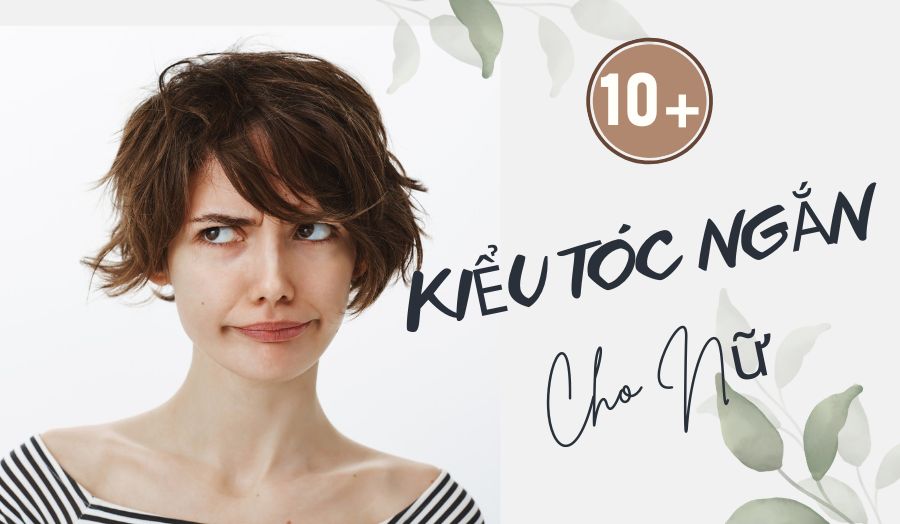Tìm Hiểu 10+ Kiểu Tóc Ngắn Nữ Thời Trang Đẹp, Cá Tính