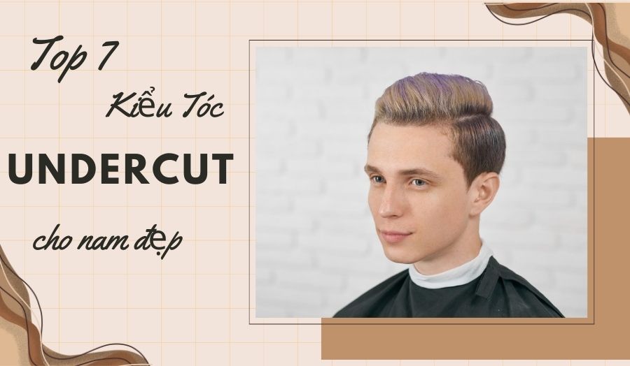 Tổng Hợp 7 Kiểu Tóc Undercut Thời Thượng Dành Cho Nam Giới