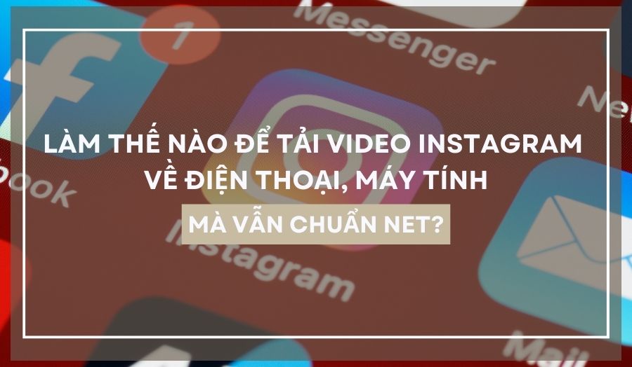 Tải video Instagram về điện thoại, máy tính miễn phí đơn giản
