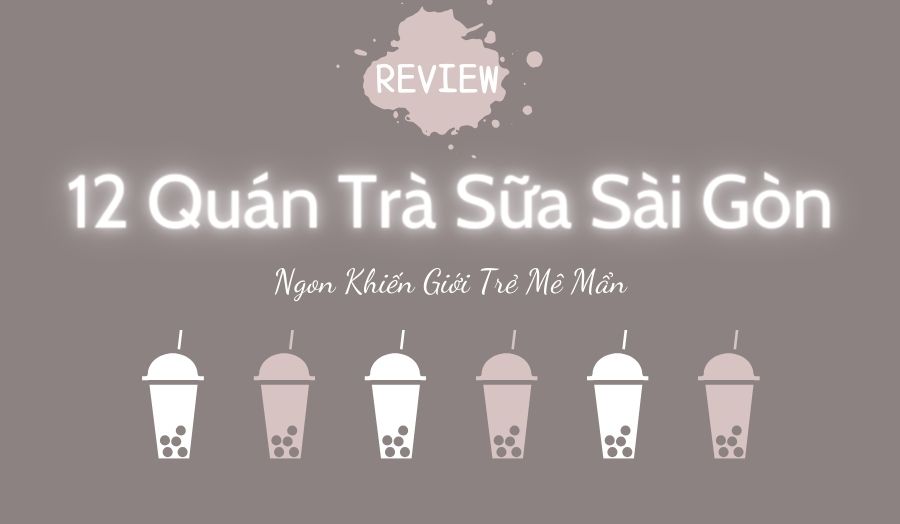 Tổng Hợp 12 Quán Trà Sữa Siêu Ngon View Đẹp Tại Sài Gòn
