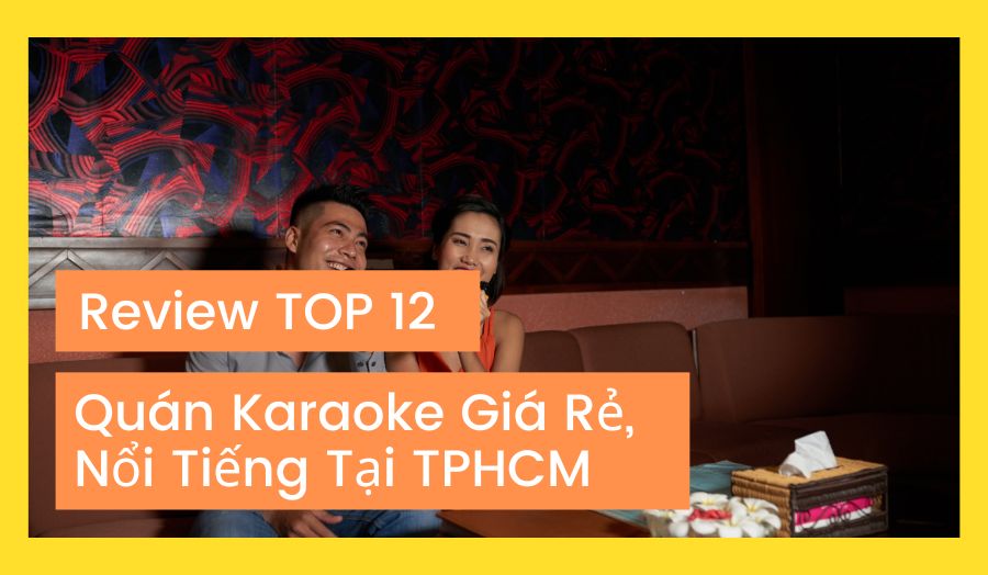 Review TOP 12 Quán Karaoke Giá Rẻ, Nổi Tiếng Tại TPHCM