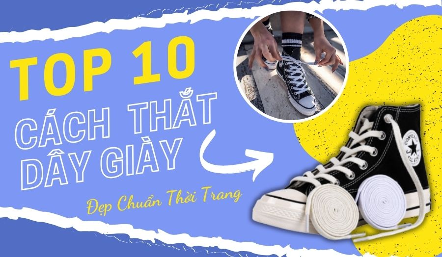 10 Cách Buộc Dây Giày Chuẩn Thời Trang Nên Biết