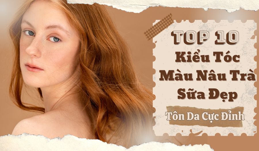 Tìm Hiểu 10 Kiểu Tóc Nâu Trà Sữa Đẹp Giúp Cải Thiện Khuôn Mặt