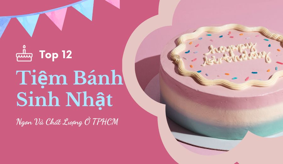 Tiết lộ 12 tiệm bánh sinh nhật ngon xịn mịn tại TPHCM